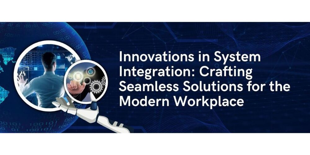 innovations-in-system-integration:-crafting-seamless-solutions-for-the-modern-workplace
